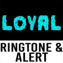 Loyal Ringtone and Alert